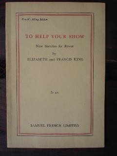 King, Elizabeth and Francis. 'To Help Your Show. Nine Sketches for Revue.' French's Acting Edition. Published by Samuel French in 1941, 28 pages. Price: &pound;5.75, not including p&p, which is Amazon's standard charge (currently &pound;2.75 for UK buyers, more for overseas customers)